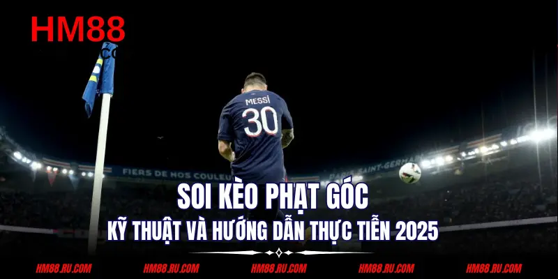 Soi Kèo Phạt Góc - Kỹ Thuật Và Hướng Dẫn Thực Tiễn 2025